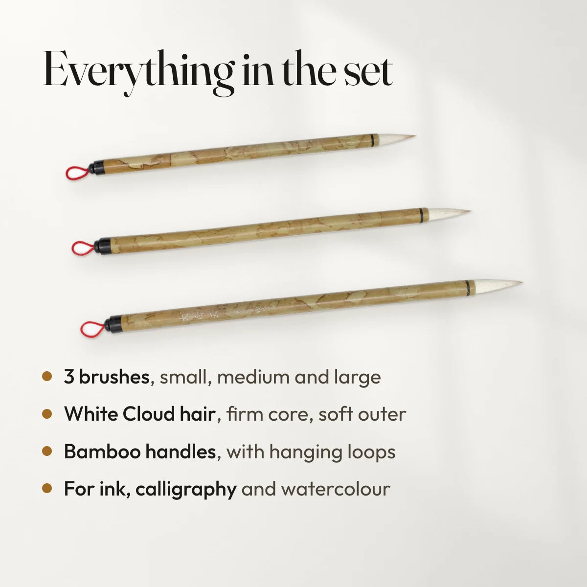 Everything in the set: 3 brushes, small, medium and large; White Cloud hair, firm core, soft outer; Bamboo handles, with hanging loops; For ink, calligraphy and watercolour.