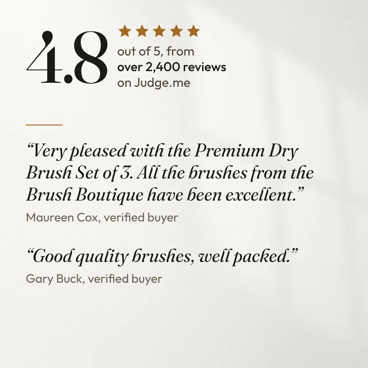 4.8 out of 5 from over 2,400 reviews on Judge.me. “Very pleased with the Premium Dry Brush Set of 3. All the brushes from the Brush Boutique have been excellent.” Maureen Cox, verified buyer. “Good quality brushes, well packed.” Gary Buck, verified buyer.