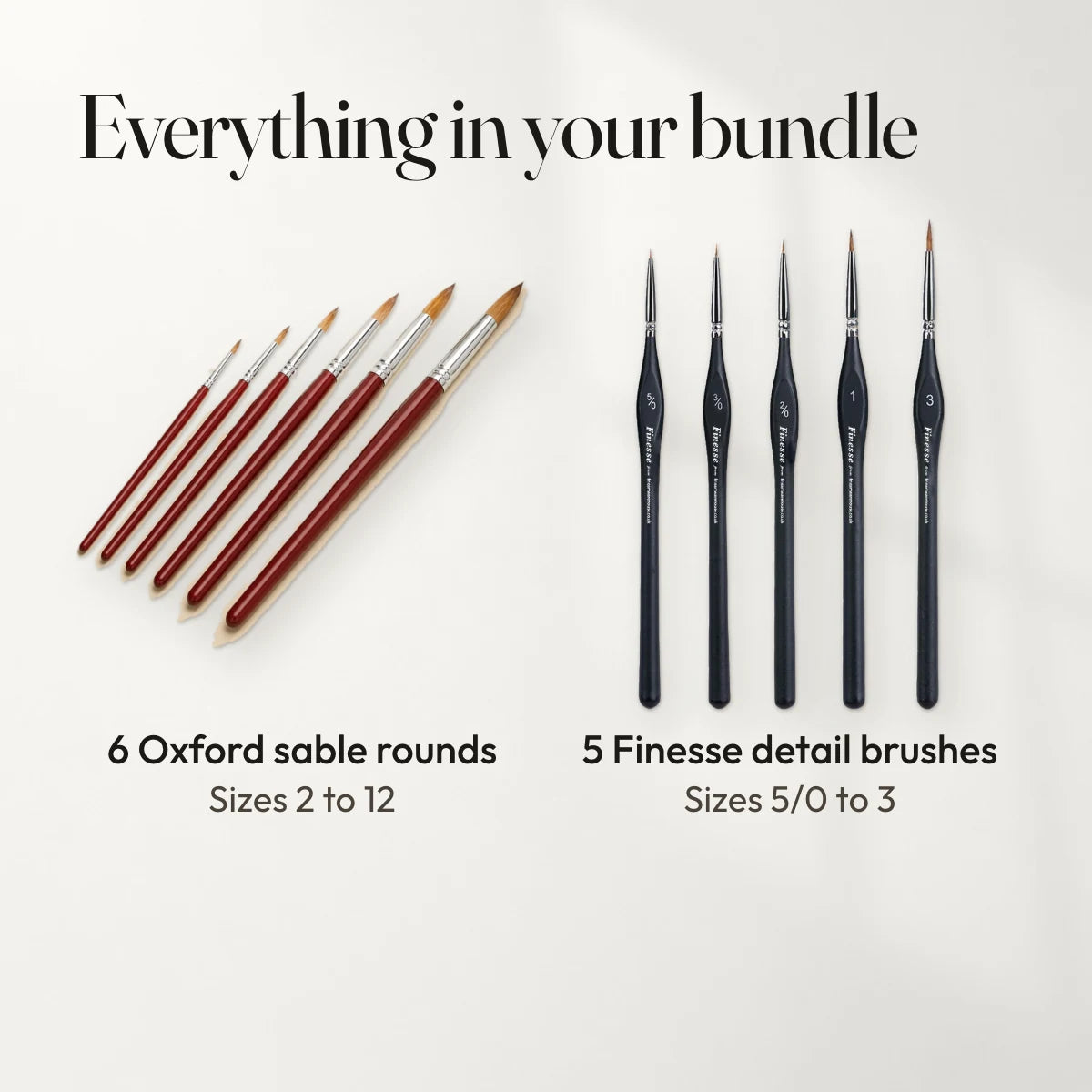 Everything in your bundle: 6 Oxford sable rounds, sizes 2 to 12; 5 Finesse detail brushes, sizes 5/0 to 3.