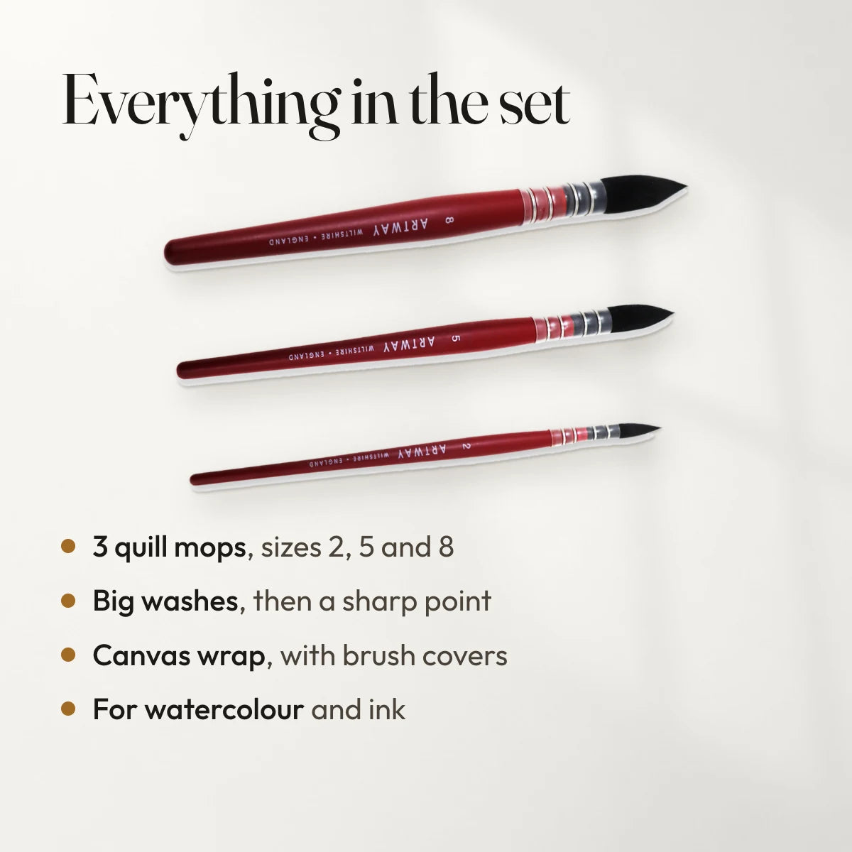 Everything in the set: 3 quill mops, sizes 2, 5 and 8; Big washes, then a sharp point; Canvas wrap, with brush covers; For watercolour and ink.