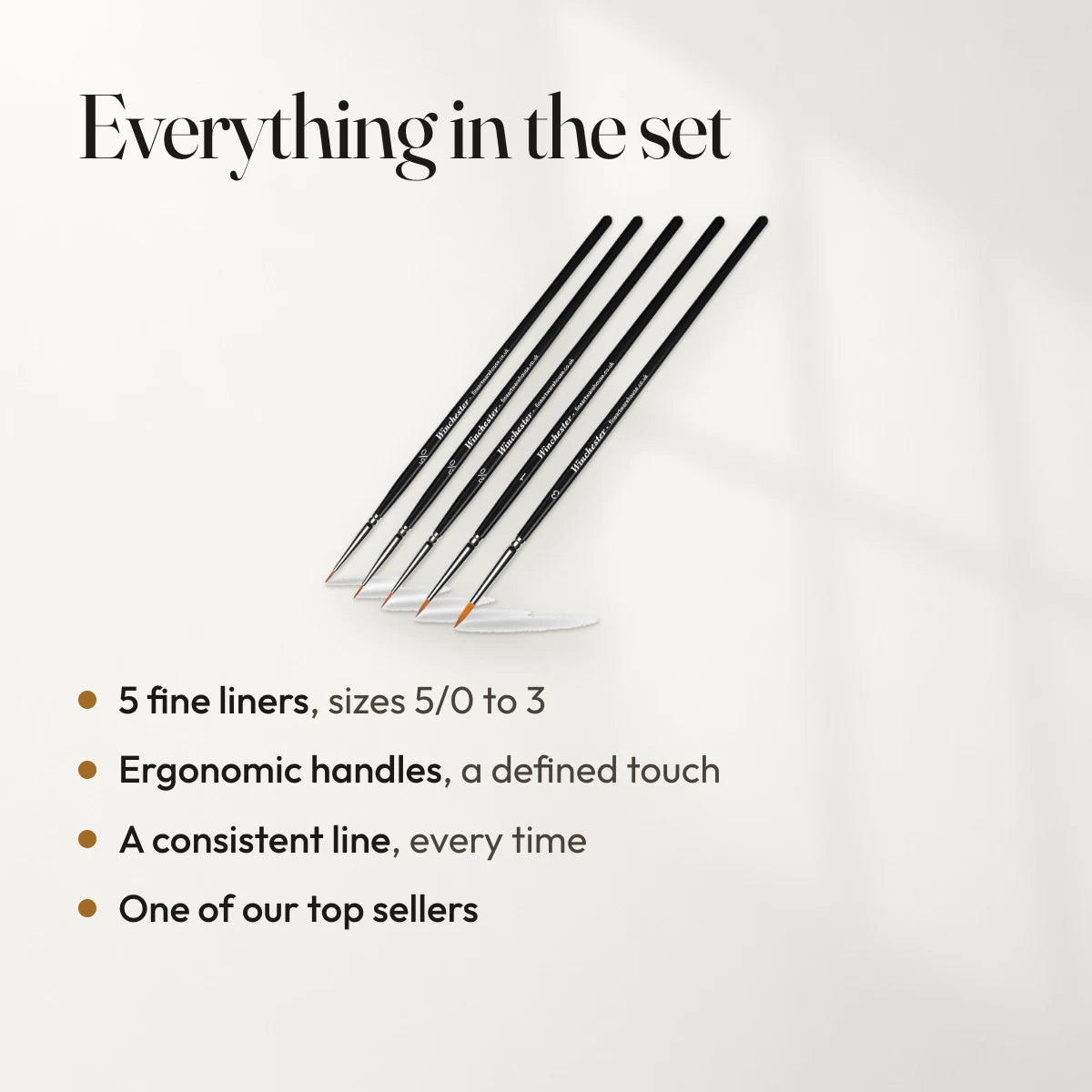 Everything in the set: 5 fine liners, sizes 5/0 to 3; Ergonomic handles, a defined touch; A consistent line, every time; One of our top sellers.